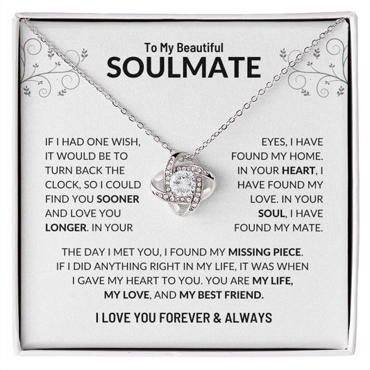 To My Beautiful Soulmate | Love Knot Necklace | If I had one wish, I it would be to turn back the clock so I could find you sooner.